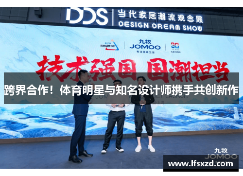 跨界合作！体育明星与知名设计师携手共创新作