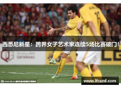 西悉尼新星：跨界女子艺术家连续5场比赛破门！