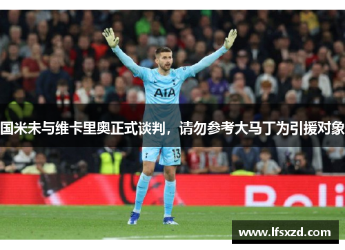 国米未与维卡里奥正式谈判，请勿参考大马丁为引援对象